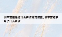 倒车雷达通过什么声波确定位置_倒车雷达利用了什么声波