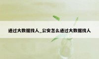 通过大数据找人_公安怎么通过大数据找人