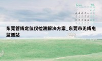 东莞管线定位仪检测解决方案_东莞市无线电监测站