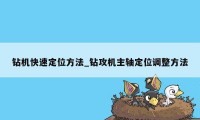 钻机快速定位方法_钻攻机主轴定位调整方法