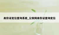 身份证定位查询系统_公安网身份证查询定位