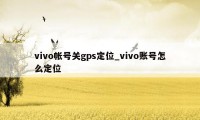 vivo帐号关gps定位_vivo账号怎么定位