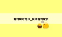 游戏实时定位_网络游戏定位