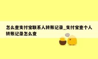 怎么查支付宝联系人转账记录_支付宝查个人转账记录怎么查