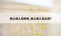 网上找人怎样找_网上找人怎么找?