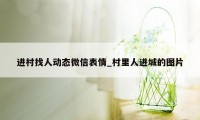 进村找人动态微信表情_村里人进城的图片