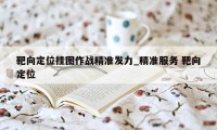 靶向定位挂图作战精准发力_精准服务 靶向定位