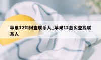 苹果12如何查联系人_苹果12怎么查找联系人