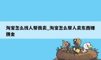 淘宝怎么找人帮我卖_淘宝怎么帮人卖东西赚佣金