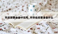 开房需要准备什么吗_开烘焙房要准备什么