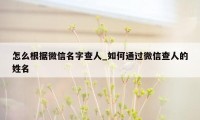 怎么根据微信名字查人_如何通过微信查人的姓名