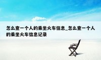 怎么查一个人的乘坐火车信息_怎么查一个人的乘坐火车信息记录