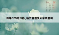 海螺GPS定位器_哈密至潼关火车票查询