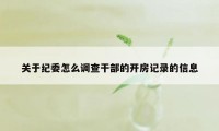 关于纪委怎么调查干部的开房记录的信息