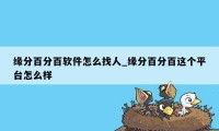 缘分百分百软件怎么找人_缘分百分百这个平台怎么样