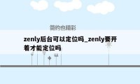 zenly后台可以定位吗_zenly要开着才能定位吗