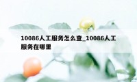 10086人工服务怎么查_10086人工服务在哪里