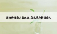 用身份证查人怎么查_怎么按身份证查人