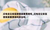 闪电定位安装使用需要费用吗_闪电定位安装使用需要费用吗安全吗