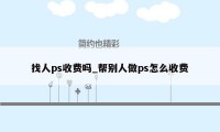 找人ps收费吗_帮别人做ps怎么收费