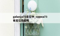 galaxya73定位中_oppoa73有定位功能吗