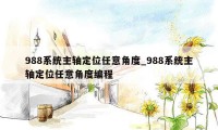 988系统主轴定位任意角度_988系统主轴定位任意角度编程