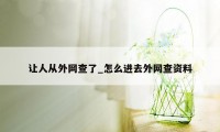 让人从外网查了_怎么进去外网查资料