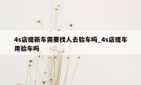 4s店提新车需要找人去验车吗_4s店提车用验车吗