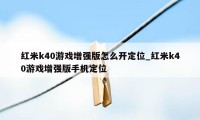 红米k40游戏增强版怎么开定位_红米k40游戏增强版手机定位