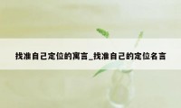 找准自己定位的寓言_找准自己的定位名言