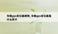 车载gps定位器原理_车载gps定位器是什么样子