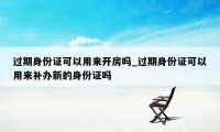 过期身份证可以用来开房吗_过期身份证可以用来补办新的身份证吗