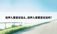 抵押人要查征信么_抵押人需要查征信吗?