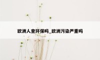 欧洲人查环保吗_欧洲污染严重吗