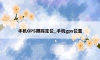 手机GPS跟踪定位_手机gps位置