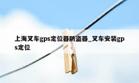 上海叉车gps定位器防盗器_叉车安装gps定位