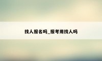 找人报名吗_报考用找人吗