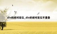 div的绝对定位_div的绝对定位不重叠