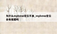 为什么mybmw定位不准_mybmw定位会有提醒吗