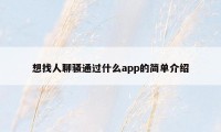 想找人聊骚通过什么app的简单介绍