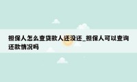 担保人怎么查贷款人还没还_担保人可以查询还款情况吗