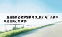 一直追逐自己的梦想和定位_我们为什么要不断追逐自己的梦想?