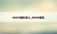 66055部队找人_66058部队