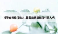 报警查微信付款人_报警能找到微信付款人吗