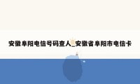 安徽阜阳电信号码查人_安徽省阜阳市电信卡