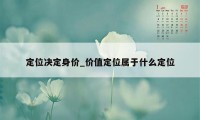 定位决定身价_价值定位属于什么定位