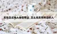 高铁怎么找人坐在旁边_怎么找高铁旁边的人