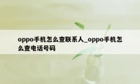 oppo手机怎么查联系人_oppo手机怎么查电话号码