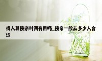 找人算接亲时间有用吗_接亲一般去多少人合适