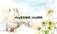 vlog定位标识_vlog特征